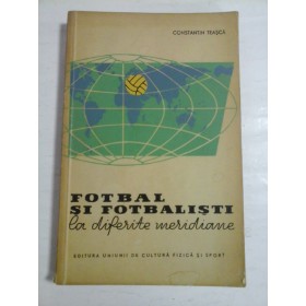 FOTBAL  SI  FOTBALISTI  la diferite meridiane  -  CONSTANTIN  TEASCA  
